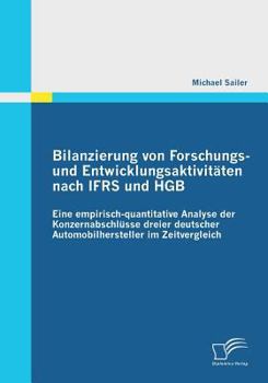 Paperback Bilanzierung von Forschungs- und Entwicklungsaktivitäten nach IFRS und HGB: Eine empirisch-quantitative Analyse der Konzernabschlüsse dreier deutscher [German] Book