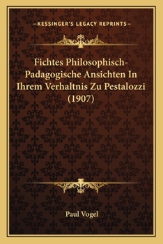 Paperback Fichtes Philosophisch-Padagogische Ansichten In Ihrem Verhaltnis Zu Pestalozzi (1907) [German] Book