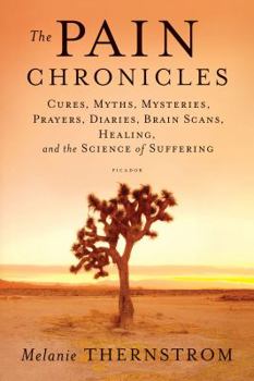 Paperback Pain Chronicles: Cures, Myths, Mysteries, Prayers, Diaries, Brain Scans, Healing, and the Science of Suffering Book