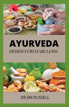 Ayurveda Herbs for Hair Loss: The Definitive Guide To Replenishing Hair Loss With Ayurvedic Herbs
