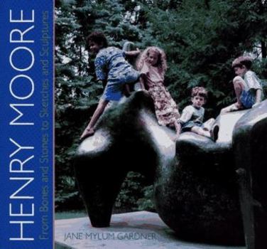 Hardcover Henry Moore: From Bones and Stones to Sketches and Sculptures Book
