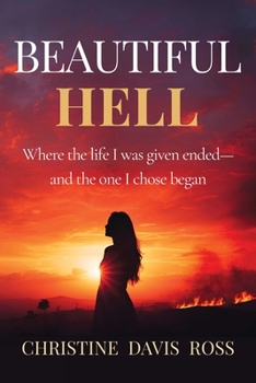 BEAUTIFUL HELL: Where the life I was given ended—and the one I chose began