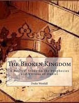 Paperback The Broken Kingdom: A biblical study on the prophecies and visions of Daniel Book