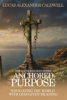 Paperback Anchored Purpose: Navigating the World with God-Given Meaning Book
