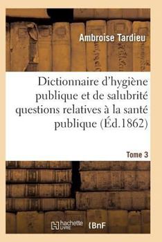 Paperback Dictionnaire Hygiène Publique Et de Salubrité Toutes Les Questions Relatives À La Santé Publique T03 [French] Book