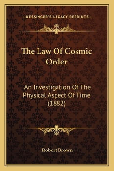 Paperback The Law Of Cosmic Order: An Investigation Of The Physical Aspect Of Time (1882) Book