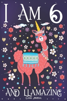 Llama Journal I am 6 and Llamazing: Pink Llama Journal for 6 Year Old Girls | Cute Llamacorn Happy 6th Birthday Notebook for Daughter