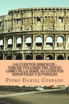 Paperback 150 Cuentos Heroicos Tercer Volumen del Sexto Libro de la Serie: 365 Cuentos Infantiles y Juveniles [Spanish] Book