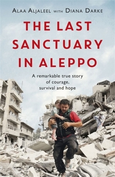 Paperback The Last Sanctuary in Aleppo: A Remarkable True Story of Courage, Hope and Survival Book