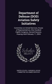 Department of Defense (Dod) Aviation Safety Initiatives: Committee on Armed Services, House of Representatives, One Hundred Eighth Congress, Second Session, Hearing Held February 11, 2004