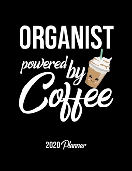 Organist Powered By Coffee 2020 Planner: Organist Planner, Gift idea for coffee lover, 120 pages 2020 Calendar for Organist