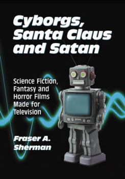 Paperback Cyborgs, Santa Claus and Satan: Science Fiction, Fantasy and Horror Films Made for Television Book