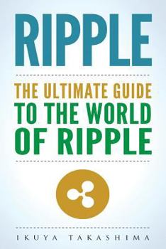 Paperback Ripple: The Ultimate Guide to the World of Ripple XRP, Ripple Investing, Ripple Coin, Ripple Cryptocurrency, Cryptocurrency Book