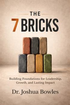 Hardcover The 7 Bricks: Building Foundations for Leadership, Growth, and Lasting Impact Book