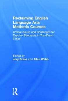 Hardcover Reclaiming English Language Arts Methods Courses: Critical Issues and Challenges for Teacher Educators in Top-Down Times Book