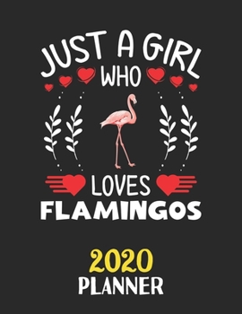 Just A Girl Who Loves Flamingos 2020 Planner: Weekly Monthly 2020 Planner For Girl Women Who Loves Flamingos 8.5x11 67 Pages