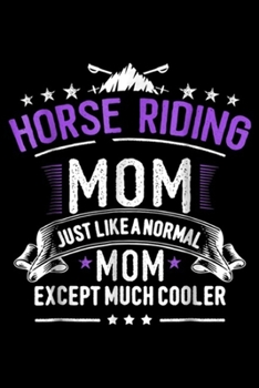 Horse Riding Mom just like a normal mom except much cooler: Horse Riding Mom Funny Womens Horse Rider Journal/Notebook Blank Lined Ruled 6x9 100 Pages