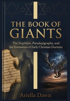 The Book of Giants The Nephilim, Pseudepigrapha, and the Formation of Early Christian Doctrine (The Book of Giants: Early Church Fathers and the Legacy of the Nephilim)