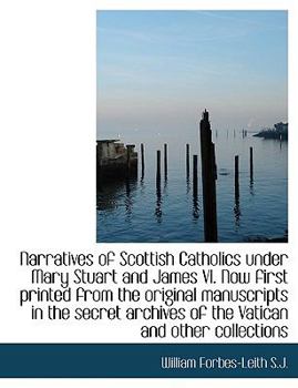 Paperback Narratives of Scottish Catholics Under Mary Stuart and James VI. Now First Printed from the Original [Large Print] Book