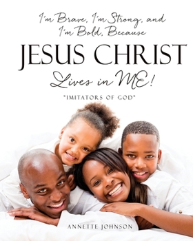 Paperback I'm Brave, I'm Strong, and I'm Bold, Because Jesus Christ Lives in ME!: "Imitators of God" Book