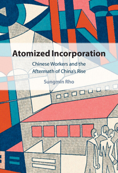Hardcover Atomized Incorporation: Chinese Workers and the Aftermath of China's Rise Book
