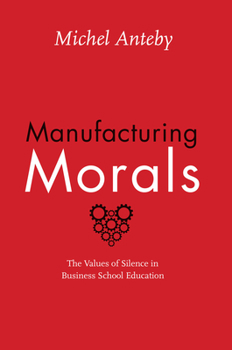 Hardcover Manufacturing Morals: The Values of Silence in Business School Education Book