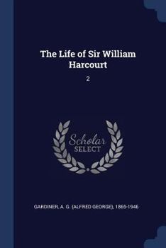 The Life of Sir William Harcourt: 2 - Book #2 of the Life of Sir William Harcourt