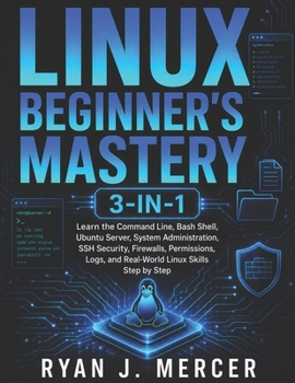 Paperback Linux Beginner's Mastery 3-in-1: Learn the Command Line, Bash Shell, Ubuntu Server, System Administration, SSH Security, Firewalls, Permissions, Logs, Book