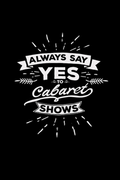 Always say yes to cabaret shows: 6x9 CABARET | lined | ruled paper | notebook | notes