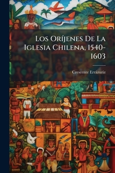 Paperback Los OrÃ-jenes De La Iglesia Chilena, 1540-1603 [Spanish] Book