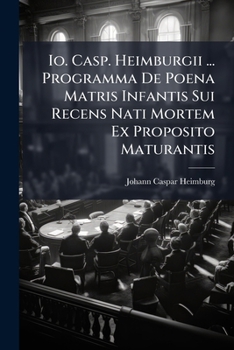 Paperback Io. Casp. Heimburgii ... Programma De Poena Matris Infantis Sui Recens Nati Mortem Ex Proposito Maturantis Book