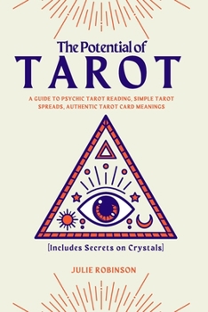 Paperback The Potential of Tarot: A Guide to Psychic Tarot Reading, Simple Tarot Spreads, Authentic Tarot Card Meanings [Includes Info on Crystals] Book