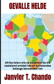 GEVALLE HELDE: Afrika-leiers wie se sluipmoorde die vasteland ontstel het en buitelandse belange bevoordeel het (Afrikaans Edition)