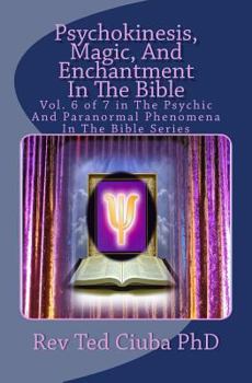 Paperback Psychokinesis, Magic, And Enchantment In The Bible: Vol. 6 of 7 in The Psychic And Paranormal Phenomena In The Bible Series Book