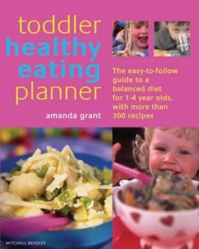 Paperback Toddler Healthy Eating Planner : The New Way to Feed Your 1- To 3-Year-Old a Balanced Diet Every Day, Featuring More Than 250 Recipes Book