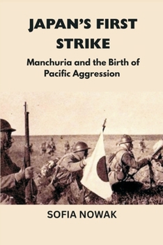 Japan's First Strike: Manchuria and the Birth of Pacific Aggression (Echoes of War: The WWII)
