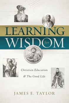 Paperback Learning for Wisdom: Christian Higher Education & the Good Life Book