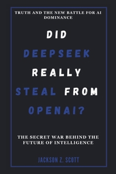 Paperback DID DEEPSEEK REALLY STEAL FROM OPENAI? Truth and the New Battle for AI Dominance Book
