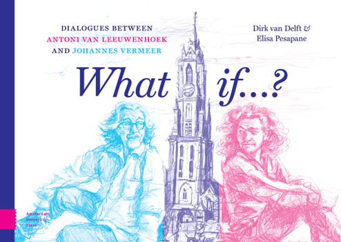 Hardcover What If...?: Dialogues Between Antoni Van Leeuwenhoek and Johannes Vermeer Book