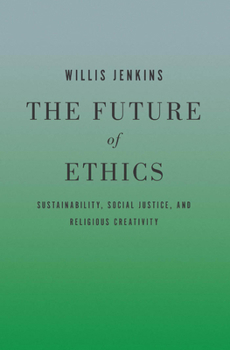 Paperback The Future of Ethics: Sustainability, Social Justice, and Religious Creativity Book