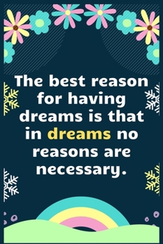 Paperback The best reason for having dreams is that in dreams no reasons are necessary: A Dream Diary for Lucid Dreaming and Dream Interpretation, Write Dream T Book