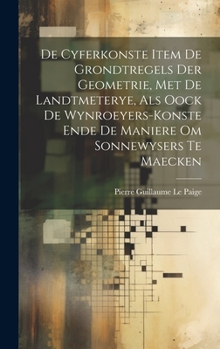 De Cyferkonste Item De Grondtregels Der Geometrie, Met De Landtmeterye, Als Oock De Wynroeyers-Konste Ende De Maniere Om Sonnewysers Te Maecken - Primary Source Edition