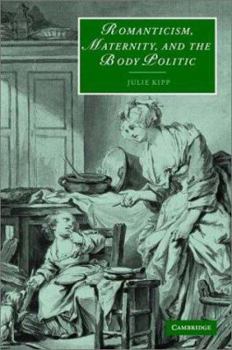 Romanticism, Maternity, and the Body Politic - Book  of the Cambridge Studies in Romanticism