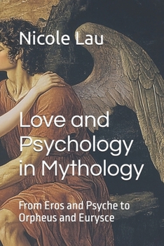 Paperback Love and Psychology in Mythology: From Eros and Psyche to Orpheus and Eurysce Book