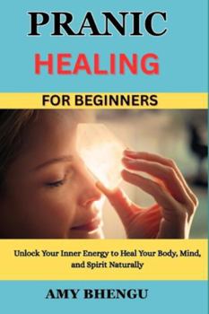 Paperback Pranic Healing for Beginners: Unlock Your Inner Energy to Heal Your Body, Mind, and Spirit Naturally Book