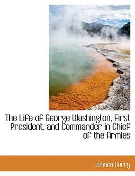 Paperback The Life of George Washington, First President, and Commander in Chief of the Armies [Large Print] Book