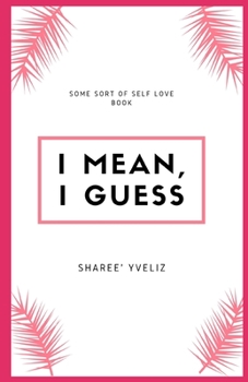 Paperback I Mean, I Guess: Some Sort of Self-Love Book
