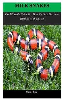 Paperback Milk Snakes: The Ultimate Guide On How To Care For Your Healthy Milk Snakes Book