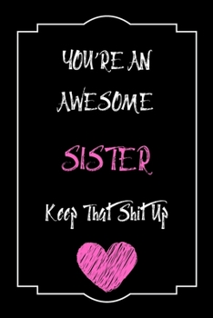 Paperback You're An Awesome Sister Keep That Shit Up Notebook Funny Gift For Sister: Lined Notebook / Journal Gift, 120 Pages, 6x9, Soft Cover, Matte Finish Book