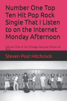 Number One Top Ten Hit Pop Rock Single That I Listen to on the Internet Monday Afternoon: Volume One of the Chicago Exclusive School for Girls